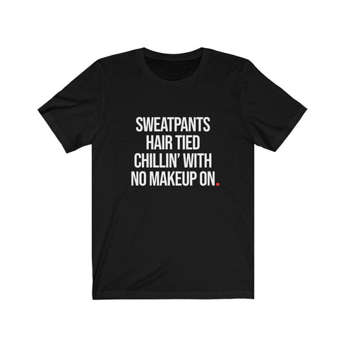 SWEATPANTS HAIR TIED CHILLIN' WITH NO MAKEUP ON (t-shirt)